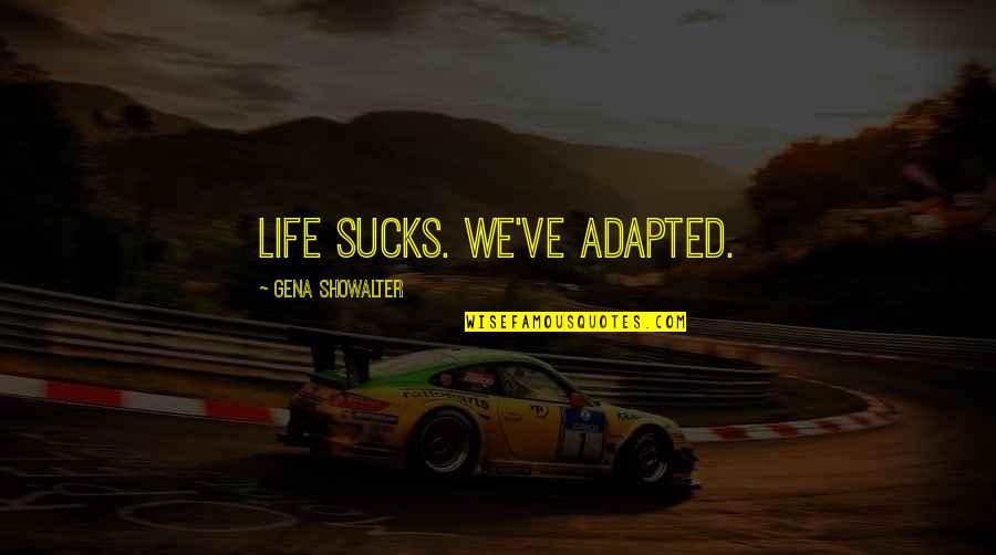 Dr Hill Doterra Quotes By Gena Showalter: Life sucks. We've adapted.