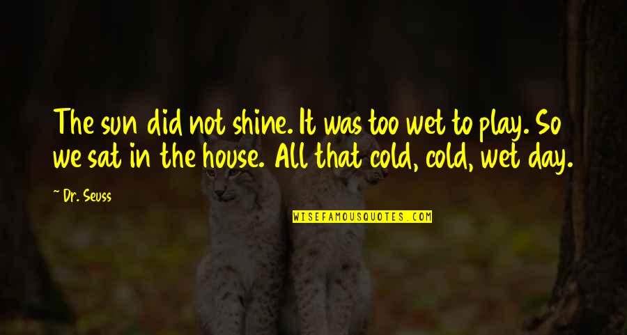Dr House M D Quotes By Dr. Seuss: The sun did not shine. It was too
