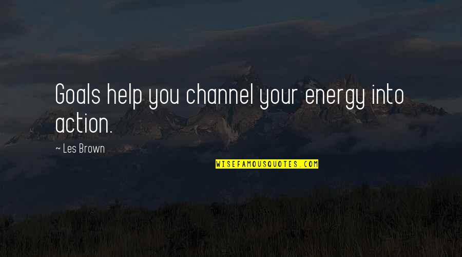 Dr House Meanest Quotes By Les Brown: Goals help you channel your energy into action.