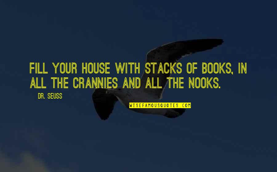 Dr House Quotes By Dr. Seuss: Fill your house with stacks of books, in