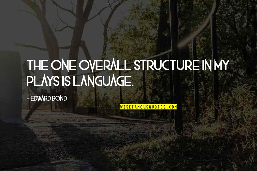 Dr House Quotes By Edward Bond: The one overall structure in my plays is