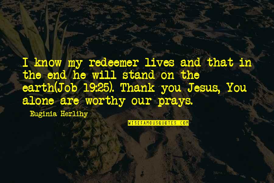 Dr Huey P Newton Quotes By Euginia Herlihy: I know my redeemer lives and that in Dr Huey P Newton Quotes By Euginia Herlihy: I know my redeemer lives and that in