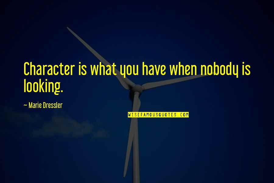 Dr Hunter Quotes By Marie Dressler: Character is what you have when nobody is