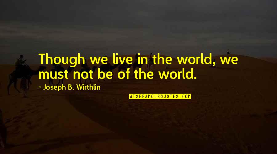 Dr Ian Paisley Quotes By Joseph B. Wirthlin: Though we live in the world, we must