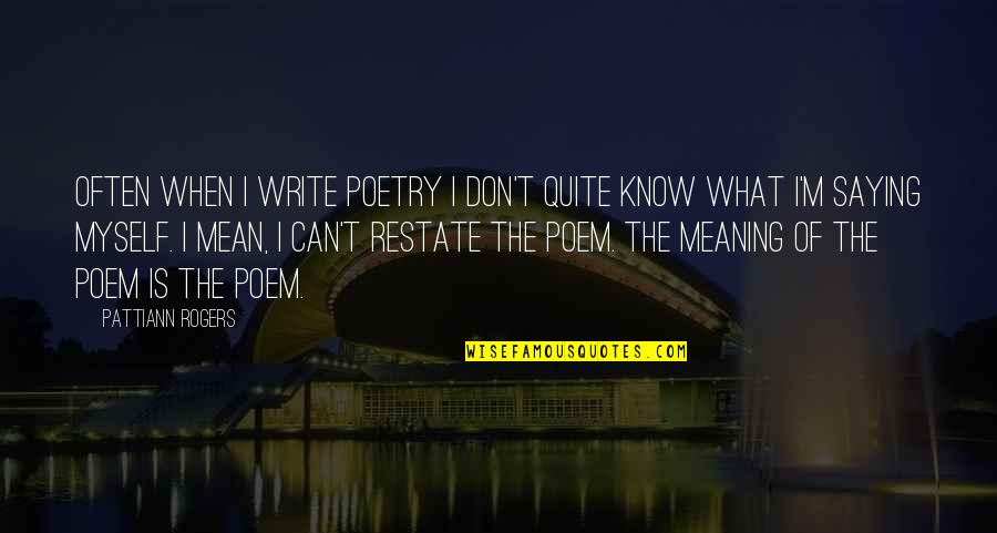 Dr Imo Fige Quotes By Pattiann Rogers: Often when I write poetry I don't quite