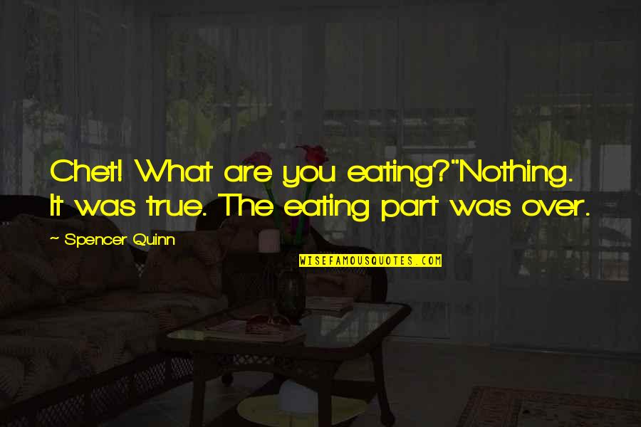 Dr Inamori Quotes By Spencer Quinn: Chet! What are you eating?"Nothing. It was true.
