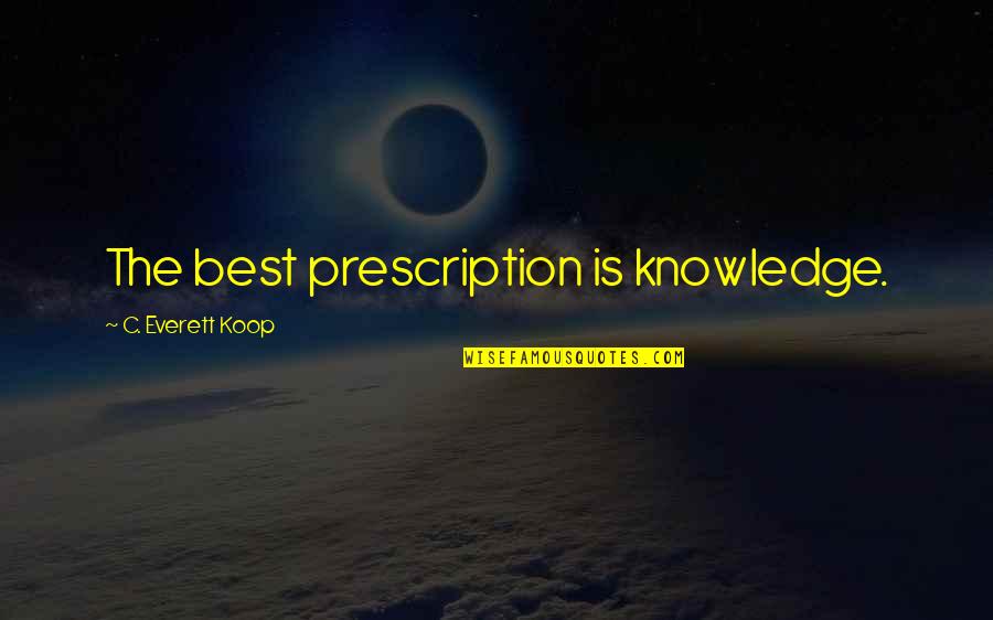 Dr Irving Quotes By C. Everett Koop: The best prescription is knowledge.