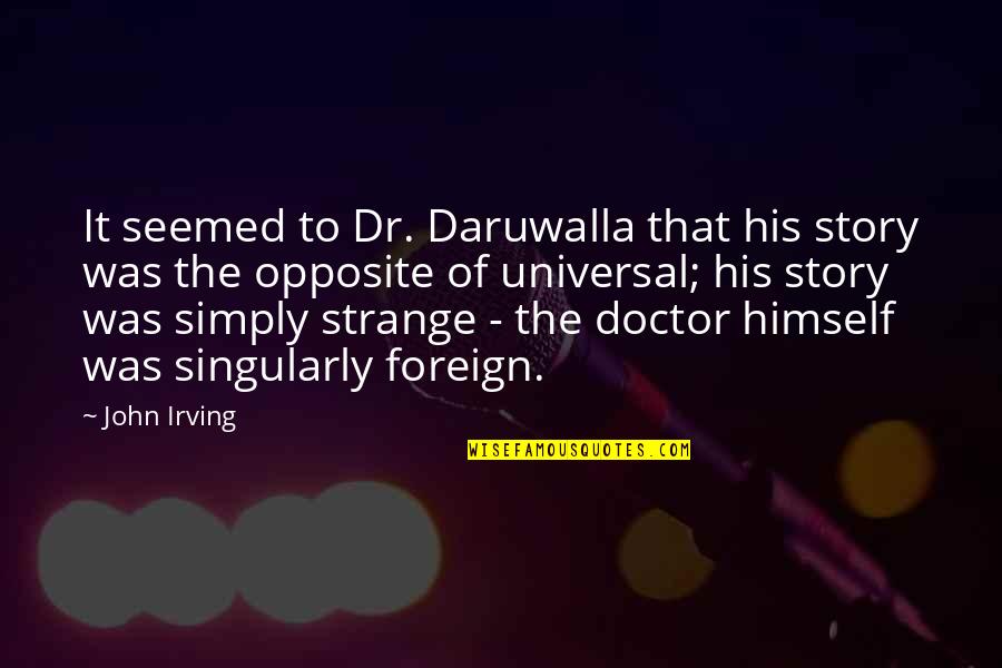Dr Irving Quotes By John Irving: It seemed to Dr. Daruwalla that his story