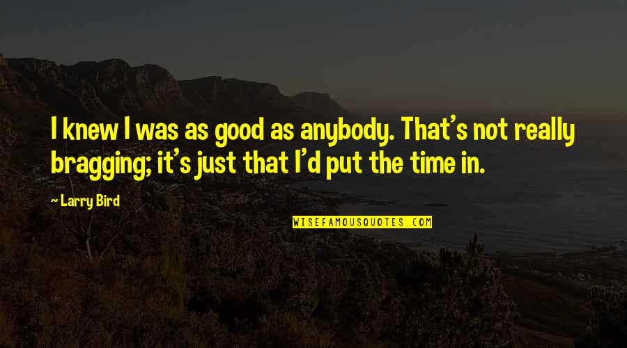 Dr Ite Razmak Quotes By Larry Bird: I knew I was as good as anybody. Dr Ite Razmak Quotes By Larry Bird: I knew I was as good as anybody.