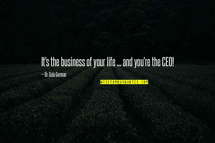 Dr. J Quotes By Dr. Gala Gorman: It's the business of your life ... and