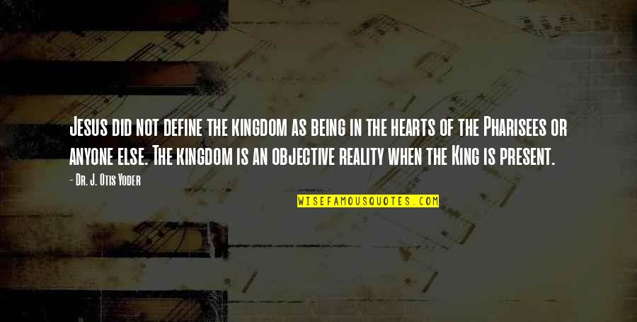 Dr. J Quotes By Dr. J. Otis Yoder: Jesus did not define the kingdom as being