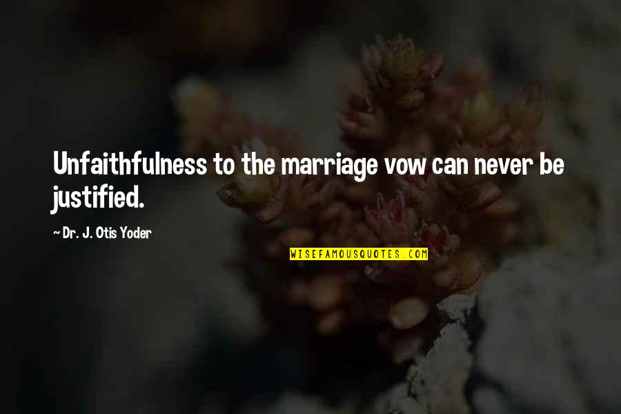 Dr. J Quotes By Dr. J. Otis Yoder: Unfaithfulness to the marriage vow can never be