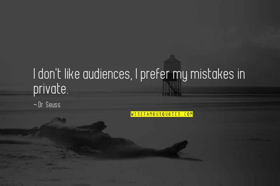Dr. J Quotes By Dr. Seuss: I don't like audiences, I prefer my mistakes