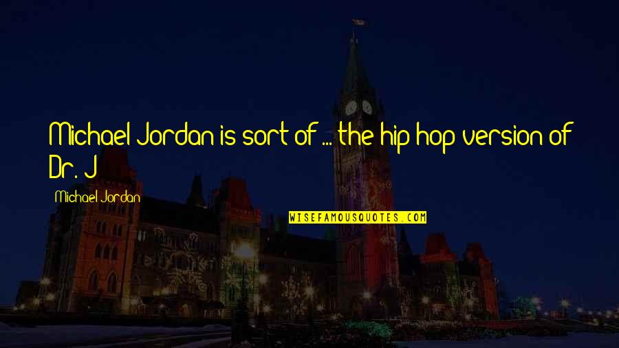 Dr. J Quotes By Michael Jordan: Michael Jordan is sort of ... the hip-hop
