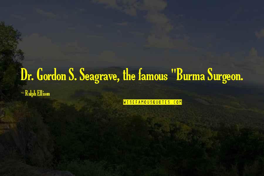 Dr. J Quotes By Ralph Ellison: Dr. Gordon S. Seagrave, the famous "Burma Surgeon.
