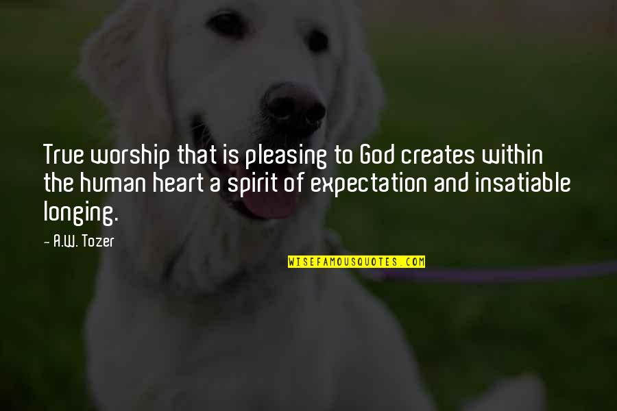 Dr James C Dobson Quotes By A.W. Tozer: True worship that is pleasing to God creates