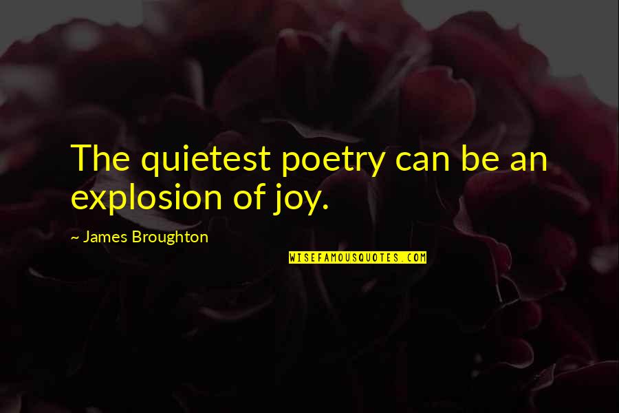 Dr James C Dobson Quotes By James Broughton: The quietest poetry can be an explosion of