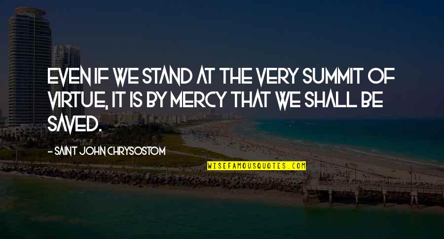 Dr Javed Iqbal Quotes By Saint John Chrysostom: Even if we stand at the very summit Dr Javed Iqbal Quotes By Saint John Chrysostom: Even if we stand at the very summit