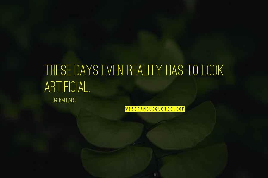 Dr. Jean Houston Quotes By J.G. Ballard: These days even reality has to look artificial.