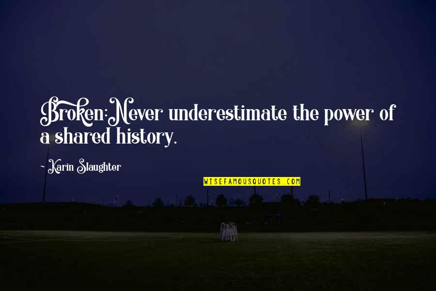 Dr Jekyll Guilt Quotes By Karin Slaughter: Broken:Never underestimate the power of a shared history.