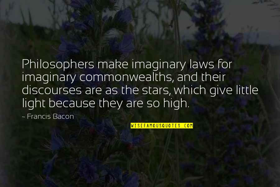 Dr Jenn Quotes By Francis Bacon: Philosophers make imaginary laws for imaginary commonwealths, and