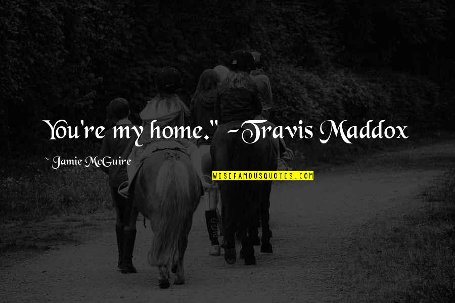 Dr Jerry Buss Quotes By Jamie McGuire: You're my home." -Travis Maddox