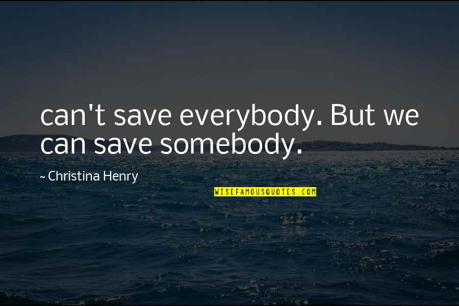 Dr Jim Loehr Quotes By Christina Henry: can't save everybody. But we can save somebody. Dr Jim Loehr Quotes By Christina Henry: can't save everybody. But we can save somebody.