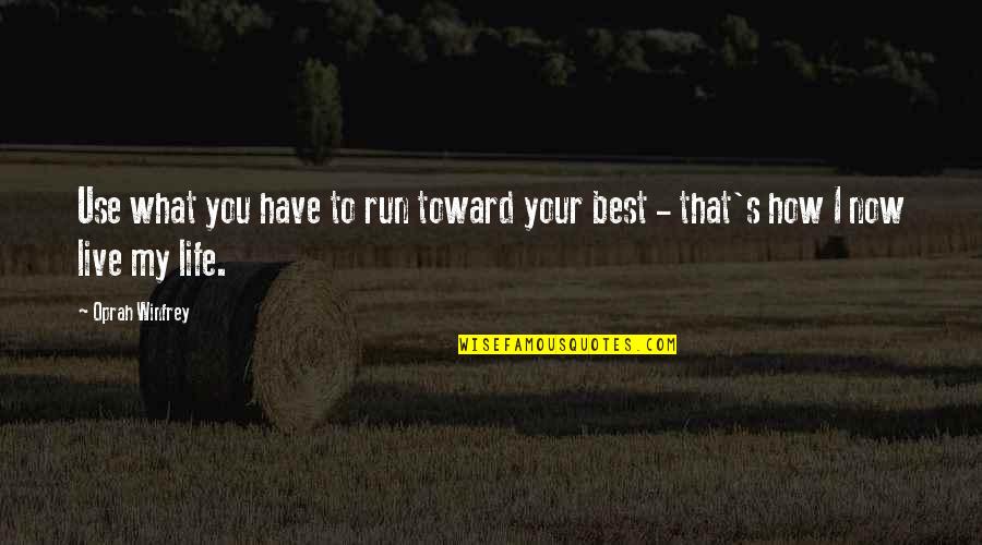 Dr Joel Fuhrman Quotes By Oprah Winfrey: Use what you have to run toward your