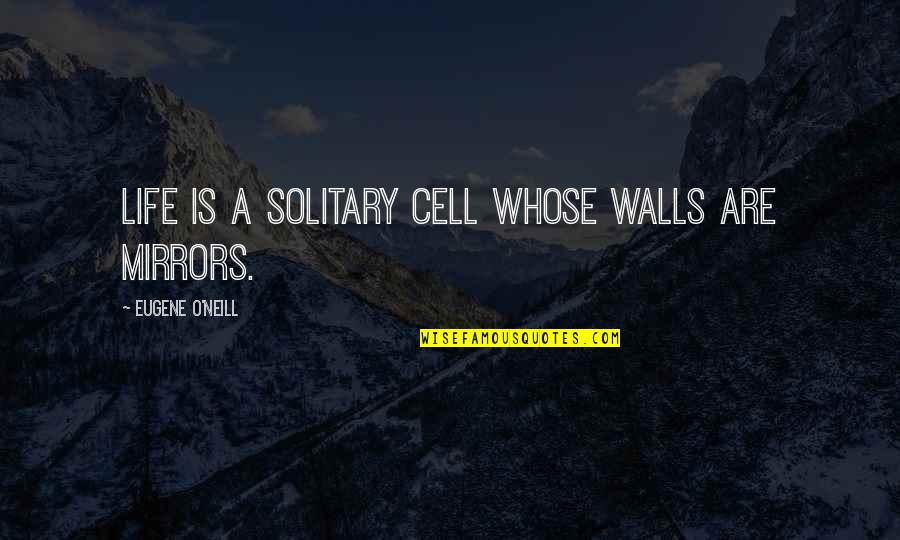 Dr Joel Wallach Quotes By Eugene O'Neill: Life is a solitary cell whose walls are