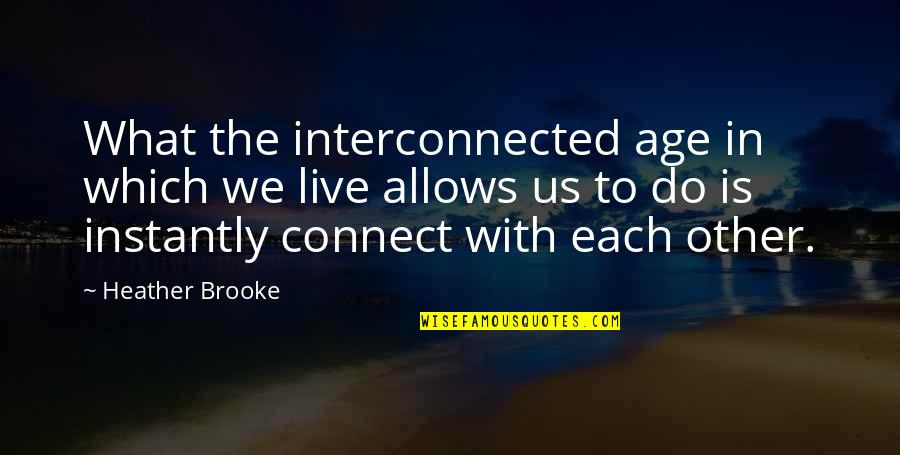 Dr John Demartini Quotes By Heather Brooke: What the interconnected age in which we live