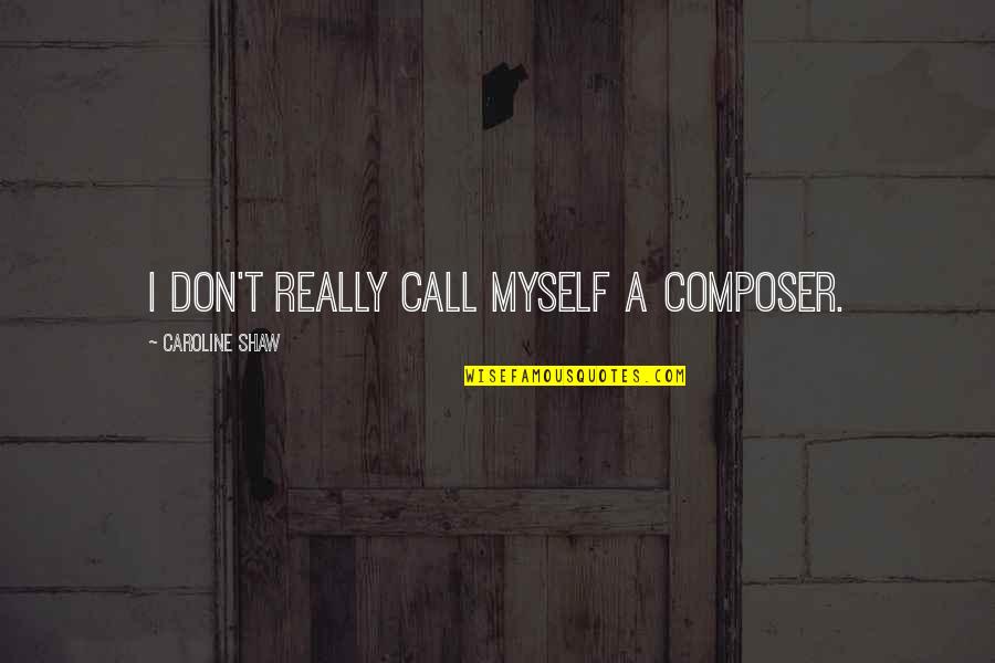 Dr John Lilly Quotes By Caroline Shaw: I don't really call myself a composer.