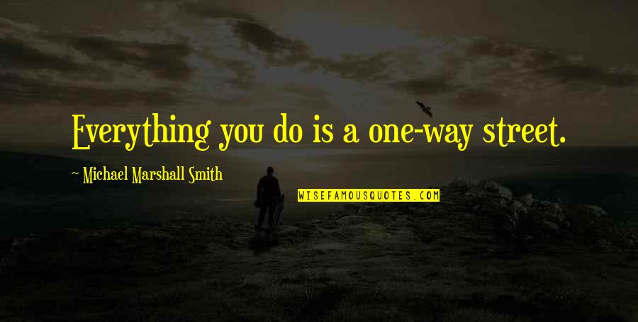 Dr John Mcdougall Quotes By Michael Marshall Smith: Everything you do is a one-way street.