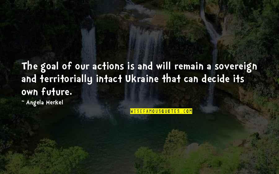 Dr John Watson Quotes By Angela Merkel: The goal of our actions is and will Dr John Watson Quotes By Angela Merkel: The goal of our actions is and will