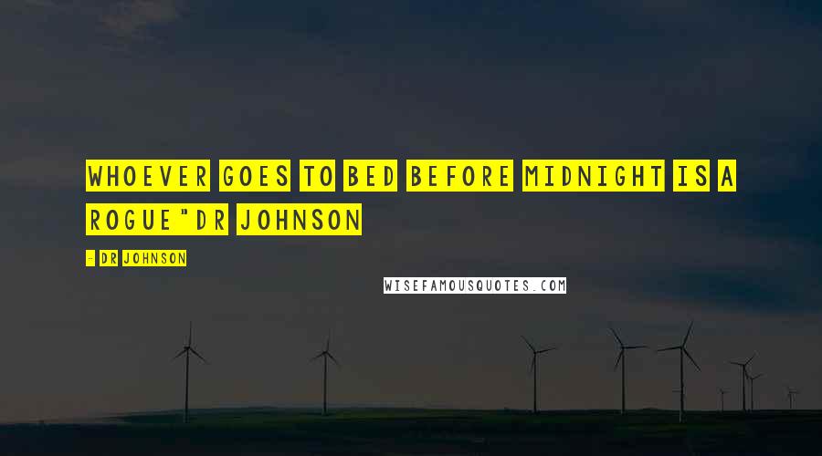 Dr Johnson quotes: whoever goes to bed before midnight is a rogue"Dr Johnson