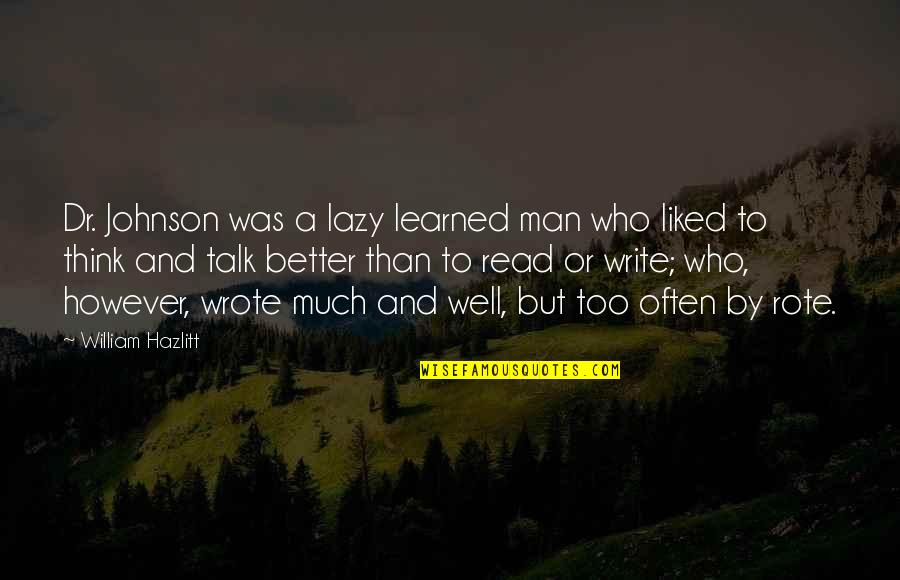 Dr Johnson Quotes By William Hazlitt: Dr. Johnson was a lazy learned man who