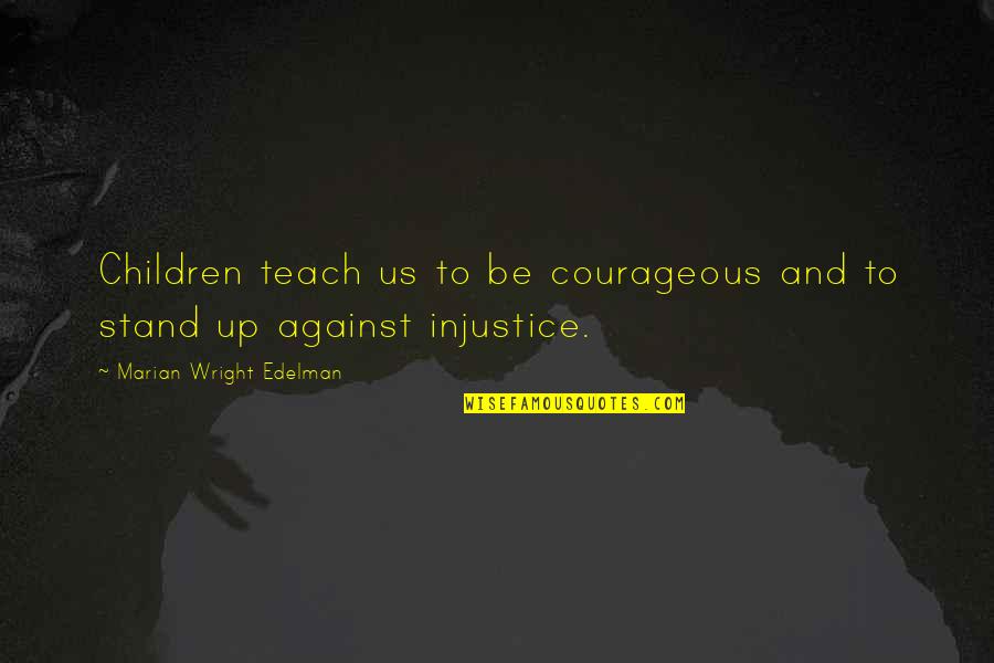 Dr. Jose Rizal Quotes By Marian Wright Edelman: Children teach us to be courageous and to