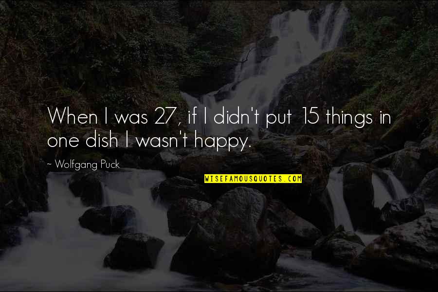 Dr. Josef Mengele Quotes By Wolfgang Puck: When I was 27, if I didn't put