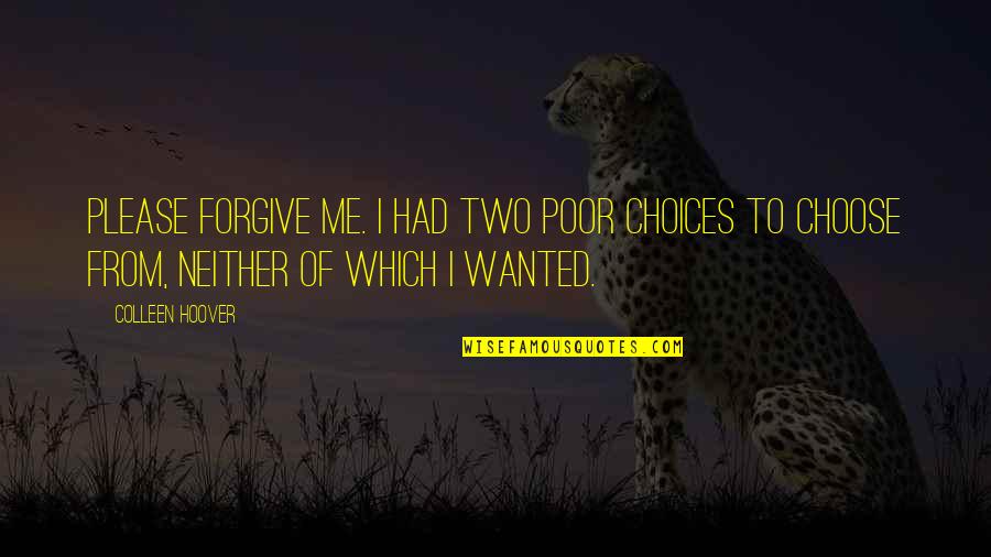 Dr Joy Browne Quotes By Colleen Hoover: Please forgive me. I had two poor choices