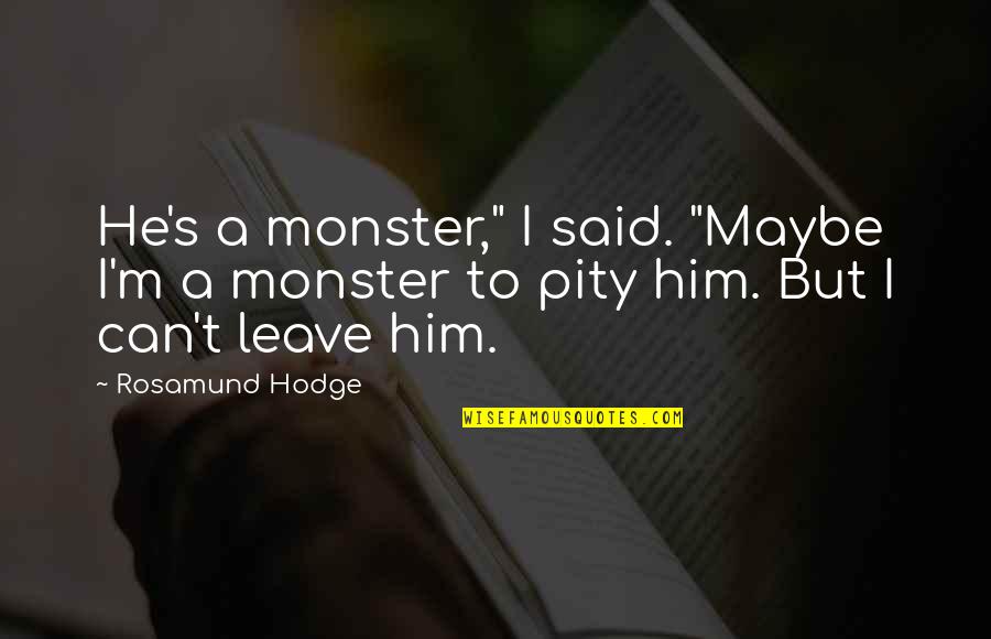Dr Joyce Brothers Quotes By Rosamund Hodge: He's a monster," I said. "Maybe I'm a