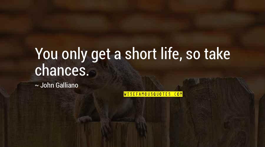 Dr K Sivan Quotes By John Galliano: You only get a short life, so take Dr K Sivan Quotes By John Galliano: You only get a short life, so take