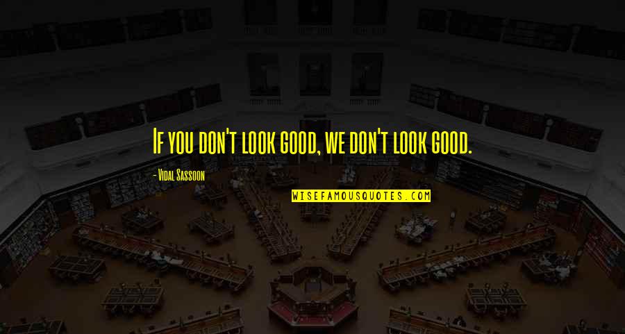 Dr Kawashima Quotes By Vidal Sassoon: If you don't look good, we don't look