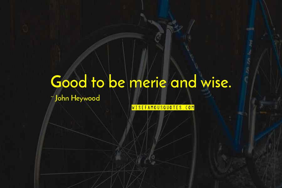 Dr Kent Keith Quotes By John Heywood: Good to be merie and wise. Dr Kent Keith Quotes By John Heywood: Good to be merie and wise.