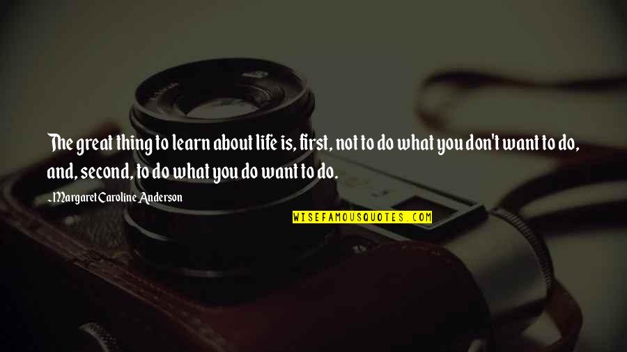 Dr Kent M Keith Quotes By Margaret Caroline Anderson: The great thing to learn about life is,
