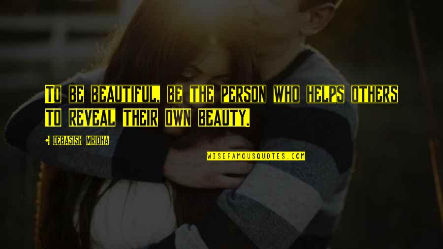 Dr Kings Quotes By Debasish Mridha: To be beautiful, be the person who helps