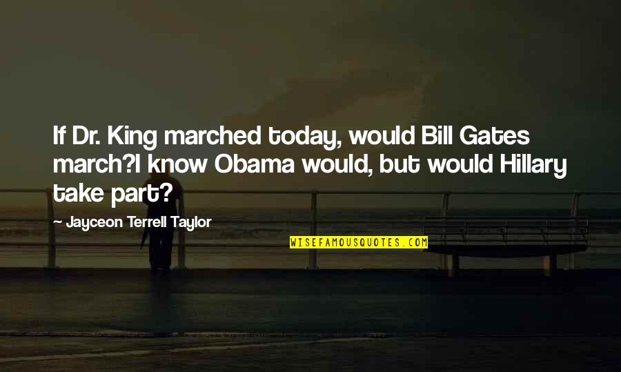 Dr Kings Quotes By Jayceon Terrell Taylor: If Dr. King marched today, would Bill Gates