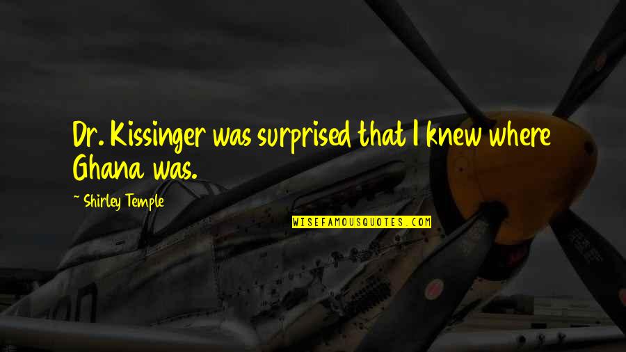 Dr Kissinger Quotes By Shirley Temple: Dr. Kissinger was surprised that I knew where
