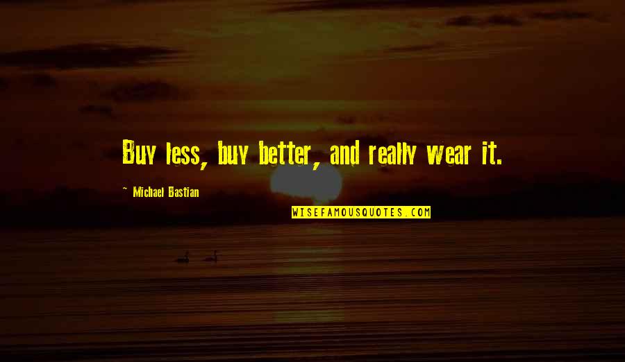 Dr Klahn Quotes By Michael Bastian: Buy less, buy better, and really wear it.