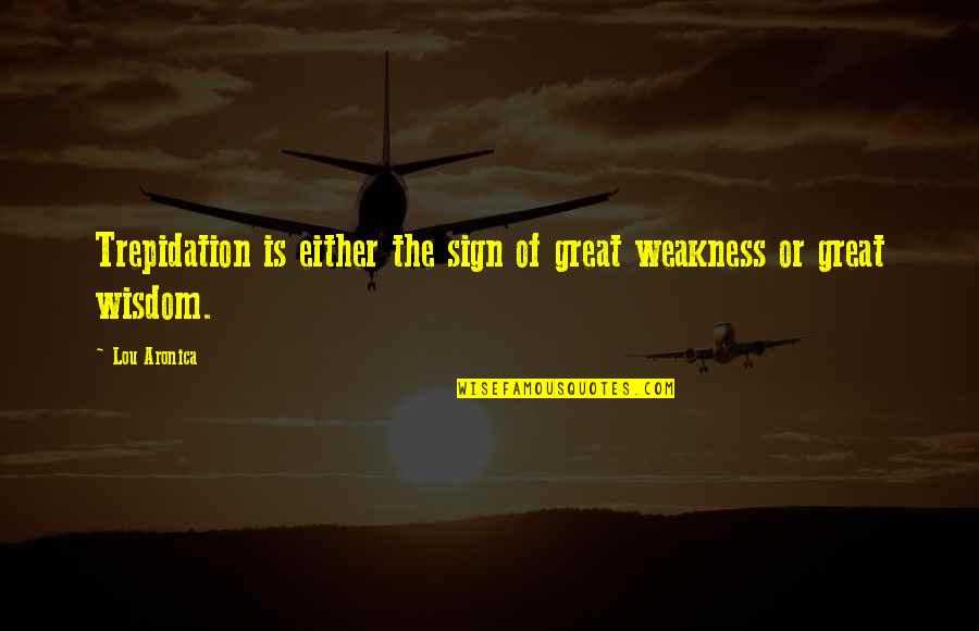 Dr Lanza Quotes By Lou Aronica: Trepidation is either the sign of great weakness