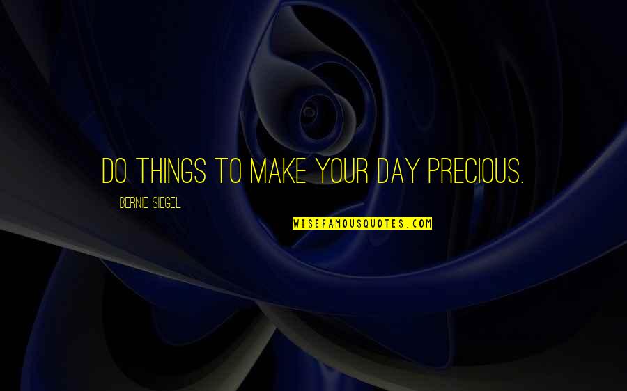 Dr Laura Berman Quotes By Bernie Siegel: Do things to make your day precious.