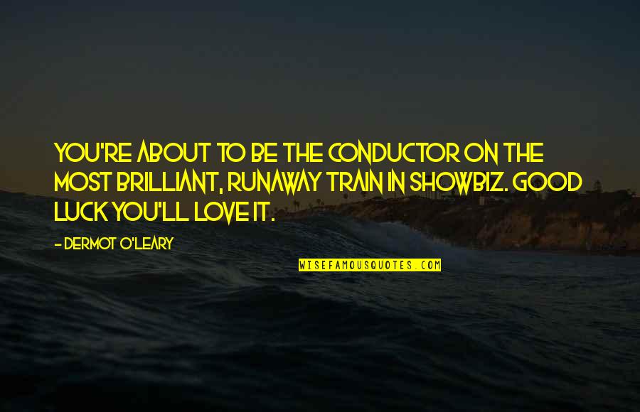 Dr Laura Hobson Quotes By Dermot O'Leary: You're about to be the conductor on the